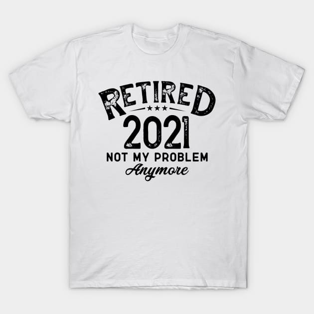 retired 2021 Not My Problem Anymore T-Shirt by busines_night